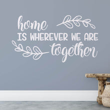 Load image into Gallery viewer, Home is Wherever we are Together Wall Sticker | Apex Stickers
