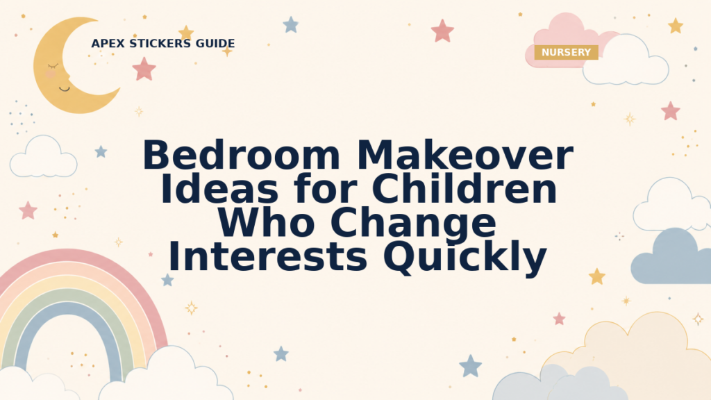 Bedroom Makeover Ideas for Children Who Change Interests Quickly - Apex Stickers guide